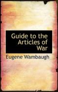 Guide To The Articles Of War di Eugene Wambaugh edito da Bibliolife
