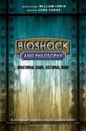 BioShock and Philosophy di Luke Cuddy, William Irwin edito da John Wiley & Sons Inc