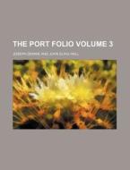 The Port Folio Volume 3 di Joseph Dennie edito da Rarebooksclub.com