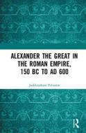 Alexander the Great in the Roman Empire, 150 BC to AD 600 di Jaakkojuhani Peltonen edito da Taylor & Francis Ltd