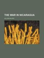 The War In Nicaragua di William Walker edito da General Books Llc