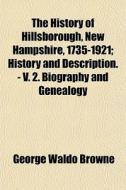 The History of Hillsborough, New Hampshire, 1735-1921 Volume 1 di George Waldo Browne edito da Rarebooksclub.com