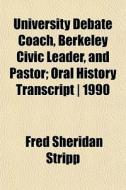 University Debate Coach, Berkeley Civic di Fred Sheridan Stripp edito da General Books
