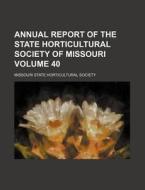 Annual Report Of The State Horticultural Society Of Missouri (volume 40) di Missouri State Horticultural Society edito da General Books Llc
