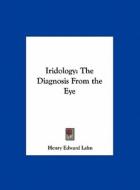 Iridology: The Diagnosis from the Eye di Henry Edward Lahn edito da Kessinger Publishing