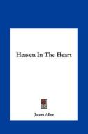 Heaven in the Heart di James Allen edito da Kessinger Publishing