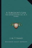 A Surgeon's Life: The Autobiography of J. M. T. Finney di J. M. T. Finney edito da Kessinger Publishing