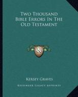 Two Thousand Bible Errors in the Old Testament di Kersey Graves edito da Kessinger Publishing