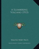 A Slumbering Volcano (1915) di Walter Wirt Felts edito da Kessinger Publishing