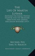 The Life of Martin Luther: Sketched for Young People's Societies and the Necessary Directions for General Discussion Appended (1917) di Michael Reu edito da Kessinger Publishing