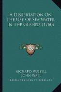 A Dissertation on the Use of Sea Water in the Glands (1760) di Richard Russell edito da Kessinger Publishing