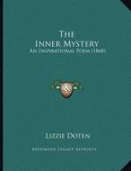 The Inner Mystery: An Inspirational Poem (1868) di Lizzie Doten edito da Kessinger Publishing