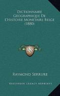 Dictionnaire Geographique de L'Histoire Monetaire Belge (1880) di Raymond Serrure edito da Kessinger Publishing