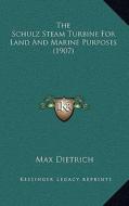 The Schulz Steam Turbine for Land and Marine Purposes (1907) di Max Dietrich edito da Kessinger Publishing