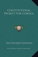 Constitutional Project for Corsica di Jean Jacques Rousseau edito da Kessinger Publishing