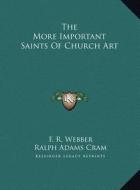 The More Important Saints of Church Art di F. R. Webber, Ralph Adams Cram edito da Kessinger Publishing