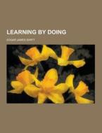 Learning By Doing di Edgar James Swift edito da Theclassics.us