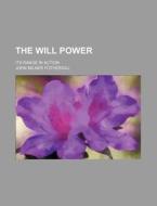 The Will Power; Its Range in Action di John Milner Fothergill edito da Rarebooksclub.com