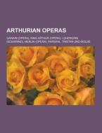 Arthurian operas di Source Wikipedia edito da Books LLC, Reference Series