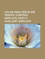 Color Analysis In Air Traffic Control Displays, Part Ii. Auxiliary Displays di U. S. Government, Anonymous edito da Books Llc, Reference Series