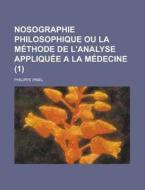 Nosographie Philosophique Ou La Methode De L'analyse Appliquee A La Medecine (1) di Philippe Pinel edito da General Books Llc