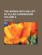 The Works with His Lift by Allan Cunningham Volume 8 di Robert Burns edito da Rarebooksclub.com