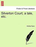 Silverton Court; a tale, etc. di Winifred Taylor edito da British Library, Historical Print Editions