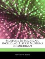 Museums In Michigan, Including: List Of Museums In Michigan di Hephaestus Books edito da Hephaestus Books