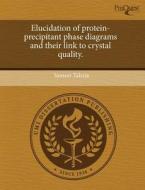 Elucidation Of Protein-precipitant Phase Diagrams And Their Link To Crystal Quality. di Sameer Talreja edito da Proquest, Umi Dissertation Publishing
