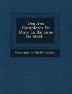 Oeuvres Completes de Mme La Baronne de Stael... di Germaine De Stael-Holstein edito da Saraswati Press