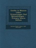 Goethe in Meinem Leben: Erinnerungen Und Betrachtungen di Bernhard Rudolf Abeken, Adolf Heuermann edito da Nabu Press