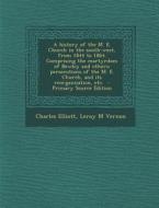 A   History of the M. E. Church in the South-West, from 1844 to 1864. Comprising the Martyrdom of Bewley and Others; Persecutions of the M. E. Church, di Charles Elliott, Leroy M. Vernon edito da Nabu Press
