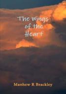 The Wings of the Heartt di Matthew R Brackley edito da Lulu.com