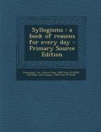 Syllogisms: A Book of Reasons for Every Day di Lee Washington, Tomoye Press Bkp Cu-Banc edito da Nabu Press