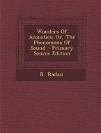 Wonders of Acoustics: Or, the Phenomena of Sound - Primary Source Edition di R. Radau edito da Nabu Press