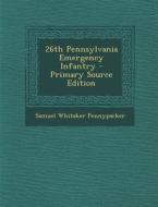 26th Pennsylvania Emergency Infantry di Samuel Whitaker Pennypacker edito da Nabu Press