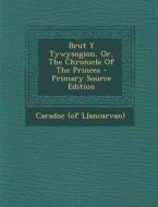 Brut y Tywysogion, Or, the Chronicle of the Princes - Primary Source Edition di Caradoc (of Llancarvan) edito da Nabu Press