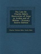 The Late Dr. Charles Beke's Discoveries of Sinai in Arabia and of Midian di Charles Tilstone Beke, Emily Beke edito da Nabu Press