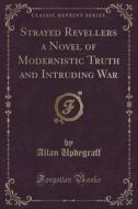 Strayed Revellers A Novel Of Modernistic Truth And Intruding War (classic Reprint) di Allan Updegraff edito da Forgotten Books