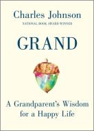 Grand: A Grandparent's Wisdom for the Next Generation di Charles Johnson edito da HANOVER SQUARE