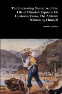 The Interesting Narrative of the Life of Olaudah Equiano Or Gustavus Vassa, The African di Olaudah Equiano edito da Lulu.com