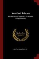 Vanished Arizona: Recollections of the Army Life of a New England Woman di Martha Summerhayes edito da CHIZINE PUBN
