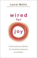Wired for Joy: A Revolutionary Method for Creating Happiness from Within di Laurel Mellin edito da HAY HOUSE