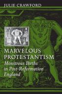 Marvelous Protestantism di Julie Crawford edito da Johns Hopkins University Press