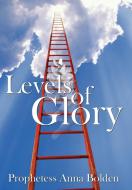 Levels of Glory di Prophetess Anna Bolden edito da AuthorHouse