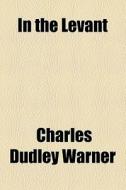 In The Levant di Charles Dudley Warner edito da General Books Llc