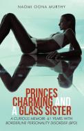 Princes Charming and a Glass Sister: A Curious Memoir: 61 Years of Life with Borderline Personality Disorder (Bpd) di Naomi Oona Murthy edito da AUTHORHOUSE
