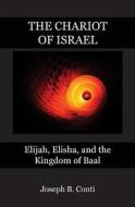The Chariot of Israel: Elijah, Elisha, and the Kingdom of Baal di Joseph B. Conti edito da Createspace