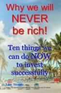 Why We Will Never Be Rich!: Ten Things We Can Do Now to Invest Successfully di Law Steeple Mba edito da Createspace