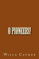 O Pioneers! di Willa Cather edito da Createspace